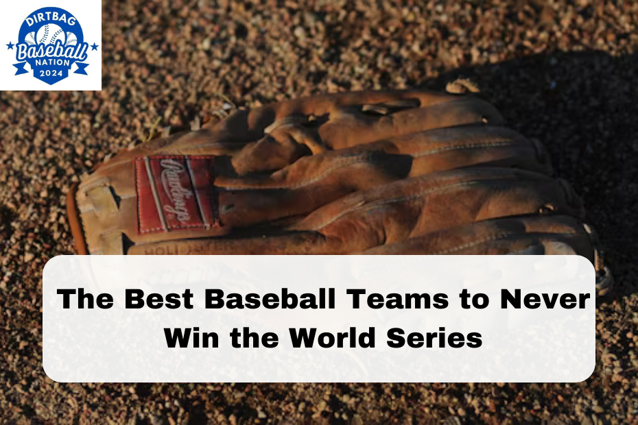 The Best Baseball Teams to Never Win the World Series